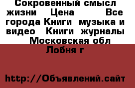 Сокровенный смысл жизни. › Цена ­ 500 - Все города Книги, музыка и видео » Книги, журналы   . Московская обл.,Лобня г.